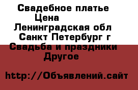 Свадебное платье › Цена ­ 36 000 - Ленинградская обл., Санкт-Петербург г. Свадьба и праздники » Другое   